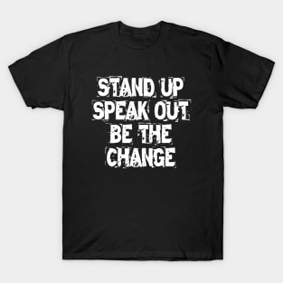 Stand Up Speak Out Be The Change T-Shirt